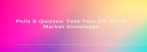 Polls & Quizzes: Test Your US Stock Market Knowledge